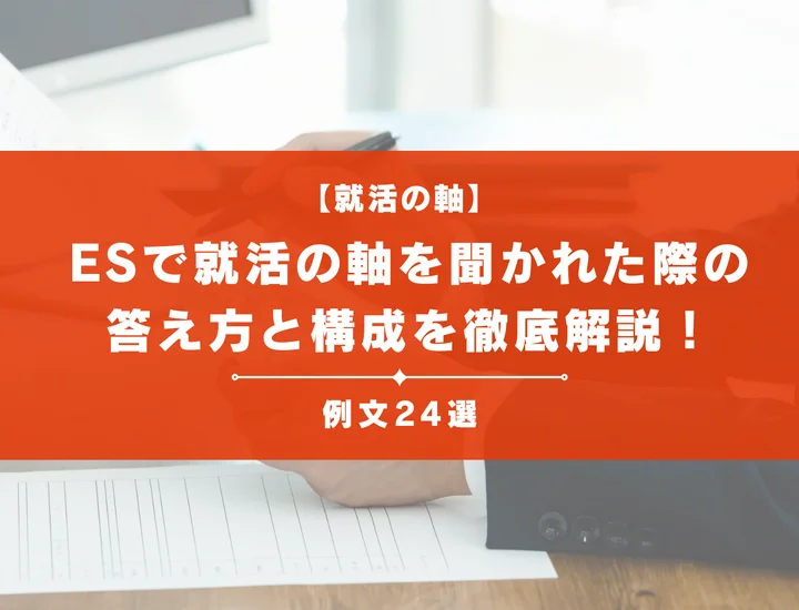 【例文20選】ESで「就活の軸」を聞かれたときの答え方と構成を徹底解説